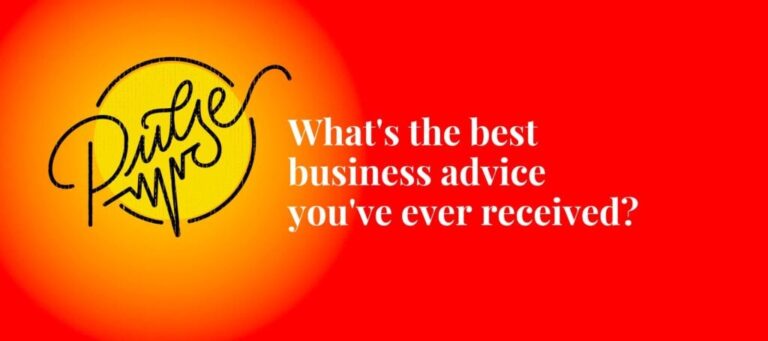 What’s The Best Business Advice You’ve Ever Received? Pulse